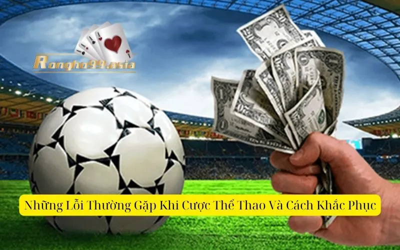 Những Lỗi Thường Gặp Khi Cược Thể Thao Và Cách KhắcPhục